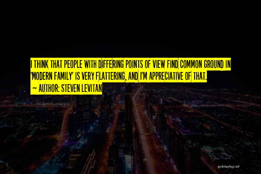 Steven Levitan Quotes: I Think That People With Differing Points Of View Find Common Ground In 'modern Family' Is Very Flattering, And I'm
