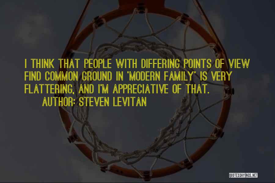 Steven Levitan Quotes: I Think That People With Differing Points Of View Find Common Ground In 'modern Family' Is Very Flattering, And I'm