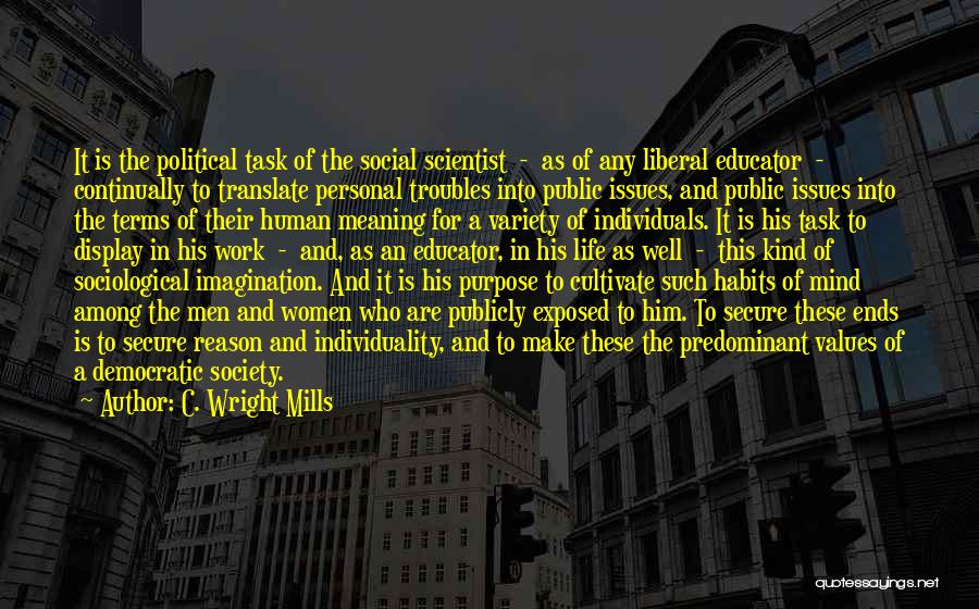 C. Wright Mills Quotes: It Is The Political Task Of The Social Scientist - As Of Any Liberal Educator - Continually To Translate Personal