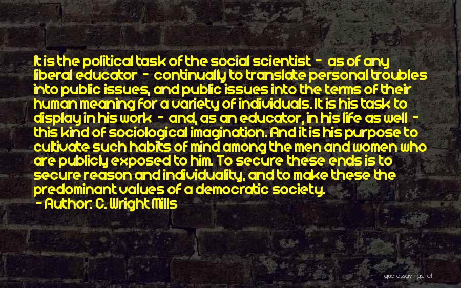 C. Wright Mills Quotes: It Is The Political Task Of The Social Scientist - As Of Any Liberal Educator - Continually To Translate Personal