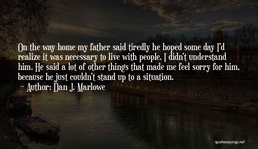 Dan J. Marlowe Quotes: On The Way Home My Father Said Tiredly He Hoped Some Day I'd Realize It Was Necessary To Live With