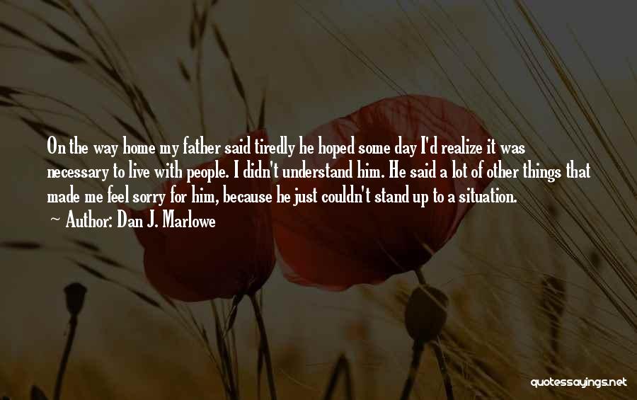 Dan J. Marlowe Quotes: On The Way Home My Father Said Tiredly He Hoped Some Day I'd Realize It Was Necessary To Live With