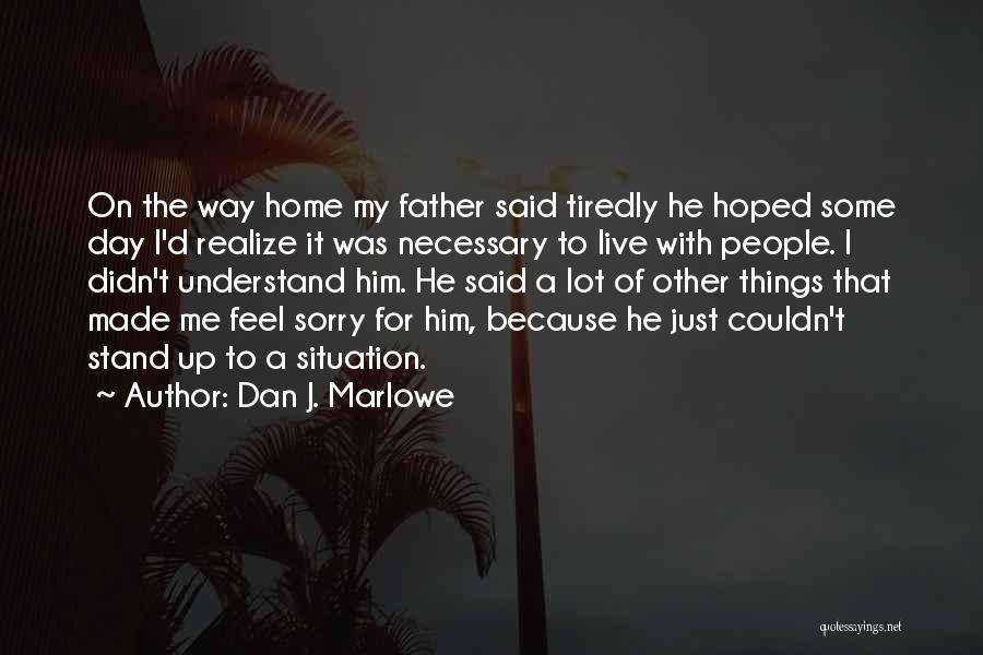 Dan J. Marlowe Quotes: On The Way Home My Father Said Tiredly He Hoped Some Day I'd Realize It Was Necessary To Live With
