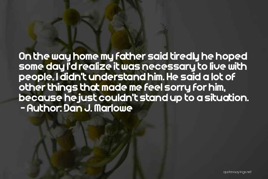 Dan J. Marlowe Quotes: On The Way Home My Father Said Tiredly He Hoped Some Day I'd Realize It Was Necessary To Live With
