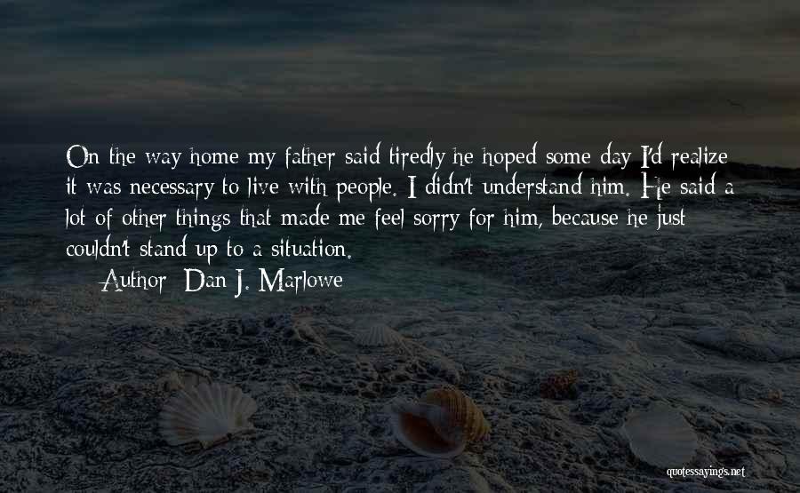 Dan J. Marlowe Quotes: On The Way Home My Father Said Tiredly He Hoped Some Day I'd Realize It Was Necessary To Live With