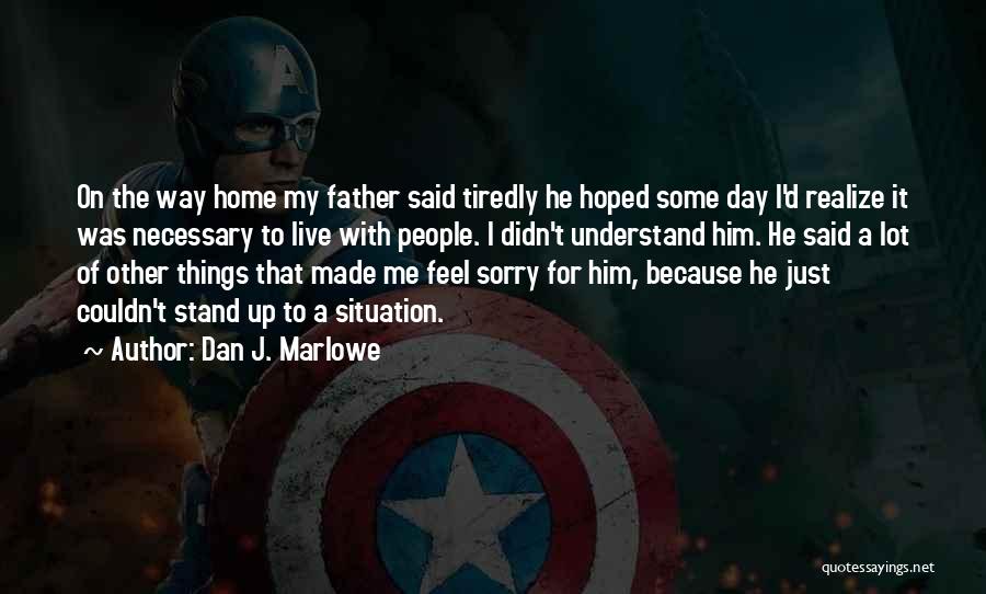 Dan J. Marlowe Quotes: On The Way Home My Father Said Tiredly He Hoped Some Day I'd Realize It Was Necessary To Live With