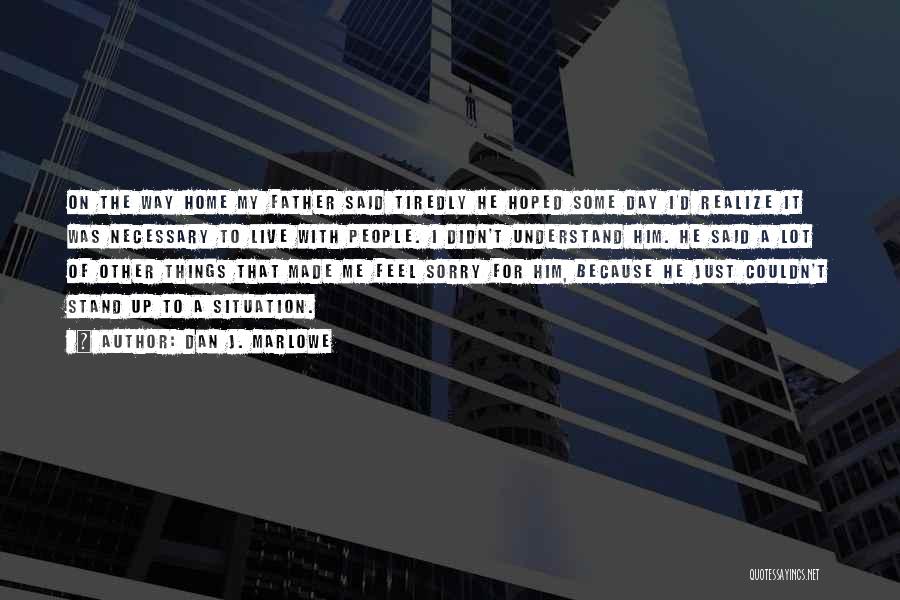 Dan J. Marlowe Quotes: On The Way Home My Father Said Tiredly He Hoped Some Day I'd Realize It Was Necessary To Live With