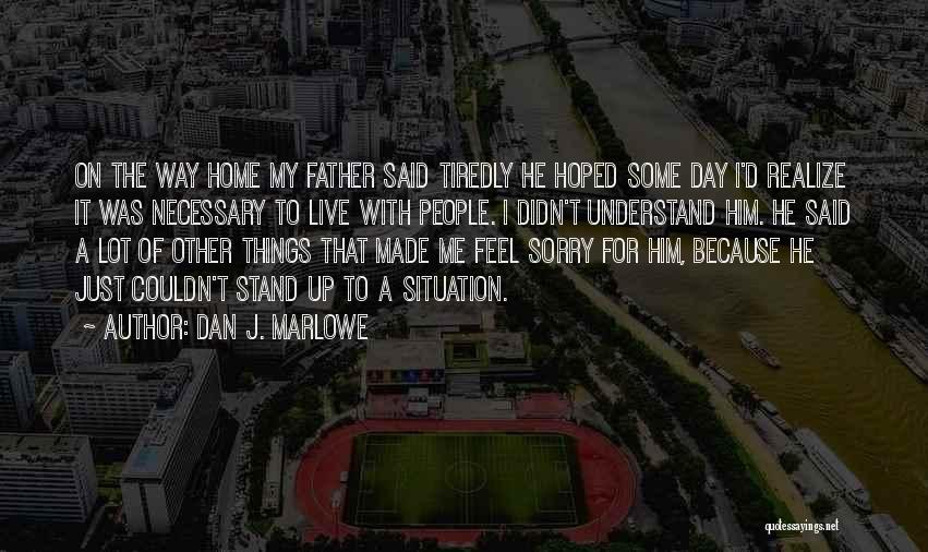 Dan J. Marlowe Quotes: On The Way Home My Father Said Tiredly He Hoped Some Day I'd Realize It Was Necessary To Live With