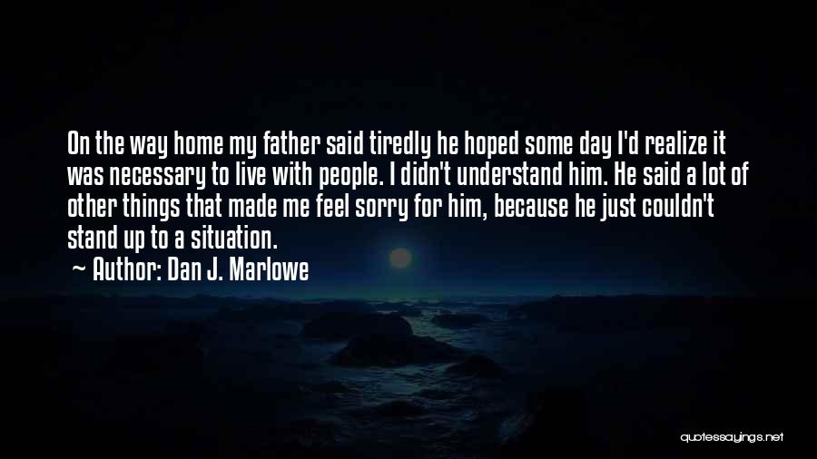 Dan J. Marlowe Quotes: On The Way Home My Father Said Tiredly He Hoped Some Day I'd Realize It Was Necessary To Live With