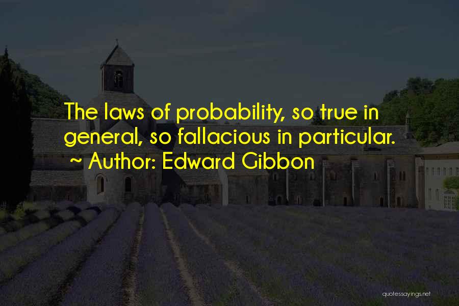 Edward Gibbon Quotes: The Laws Of Probability, So True In General, So Fallacious In Particular.