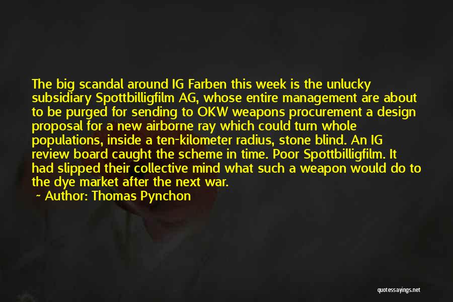 Thomas Pynchon Quotes: The Big Scandal Around Ig Farben This Week Is The Unlucky Subsidiary Spottbilligfilm Ag, Whose Entire Management Are About To