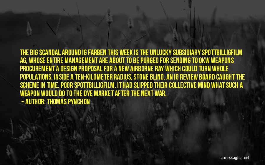 Thomas Pynchon Quotes: The Big Scandal Around Ig Farben This Week Is The Unlucky Subsidiary Spottbilligfilm Ag, Whose Entire Management Are About To