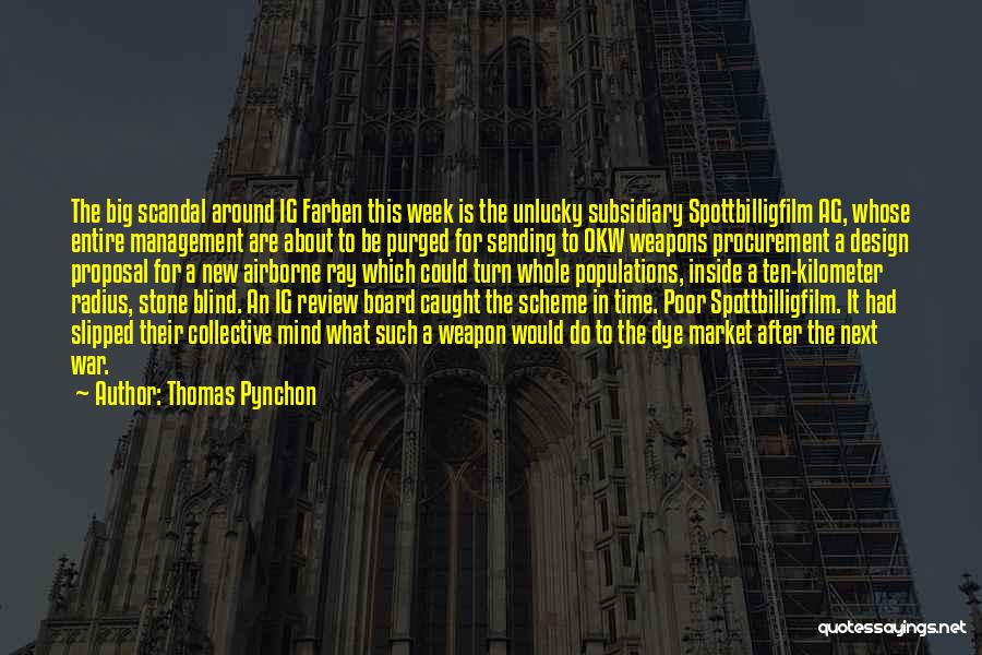 Thomas Pynchon Quotes: The Big Scandal Around Ig Farben This Week Is The Unlucky Subsidiary Spottbilligfilm Ag, Whose Entire Management Are About To