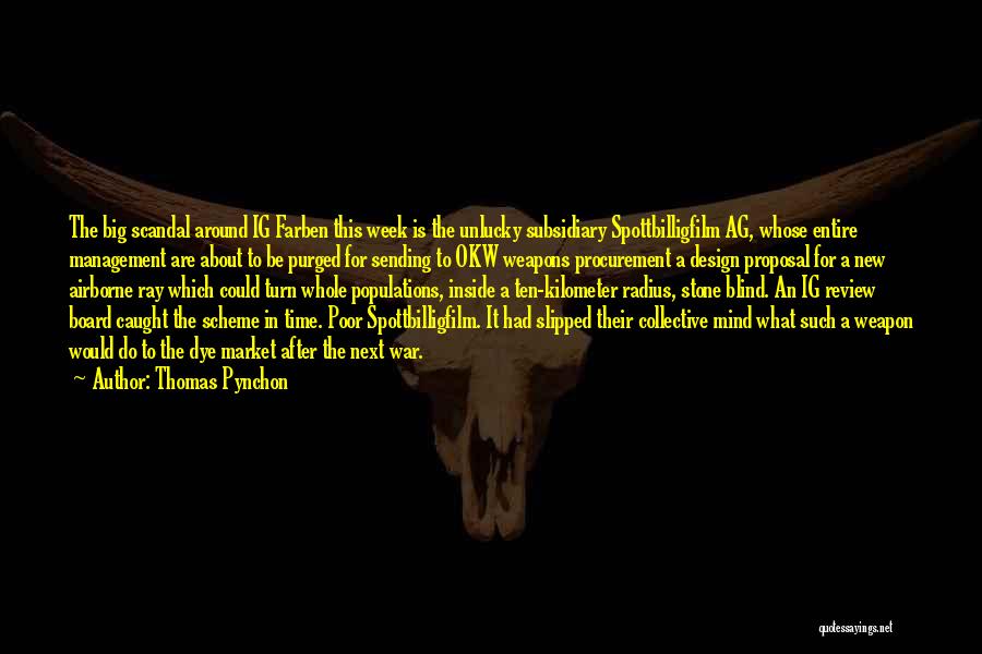 Thomas Pynchon Quotes: The Big Scandal Around Ig Farben This Week Is The Unlucky Subsidiary Spottbilligfilm Ag, Whose Entire Management Are About To