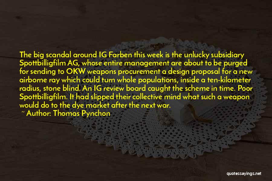 Thomas Pynchon Quotes: The Big Scandal Around Ig Farben This Week Is The Unlucky Subsidiary Spottbilligfilm Ag, Whose Entire Management Are About To