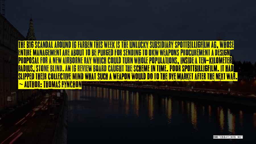 Thomas Pynchon Quotes: The Big Scandal Around Ig Farben This Week Is The Unlucky Subsidiary Spottbilligfilm Ag, Whose Entire Management Are About To
