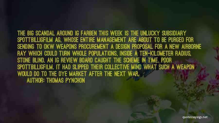Thomas Pynchon Quotes: The Big Scandal Around Ig Farben This Week Is The Unlucky Subsidiary Spottbilligfilm Ag, Whose Entire Management Are About To