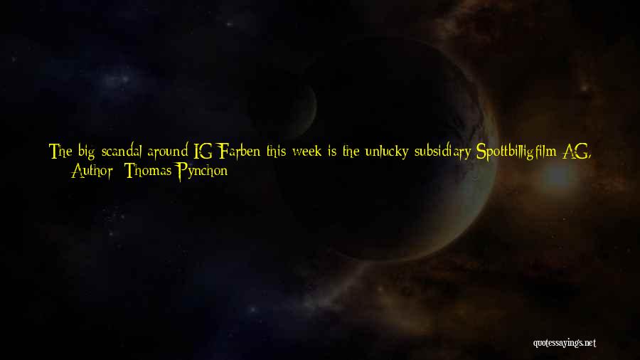 Thomas Pynchon Quotes: The Big Scandal Around Ig Farben This Week Is The Unlucky Subsidiary Spottbilligfilm Ag, Whose Entire Management Are About To