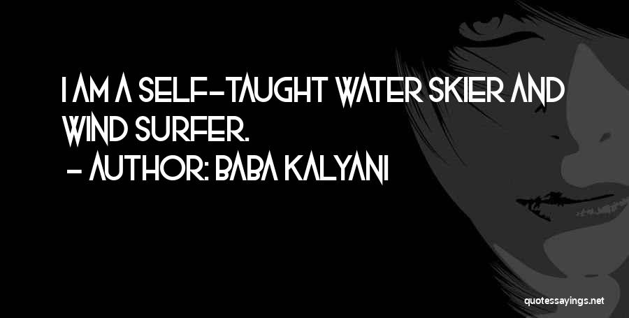 Baba Kalyani Quotes: I Am A Self-taught Water Skier And Wind Surfer.