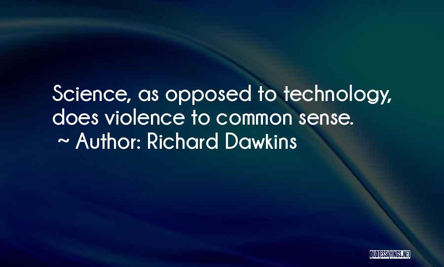 Richard Dawkins Quotes: Science, As Opposed To Technology, Does Violence To Common Sense.