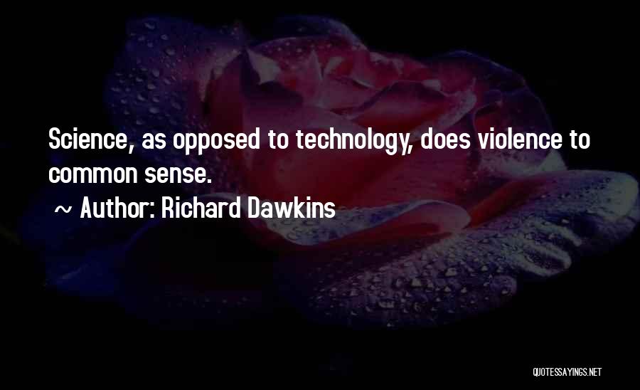 Richard Dawkins Quotes: Science, As Opposed To Technology, Does Violence To Common Sense.