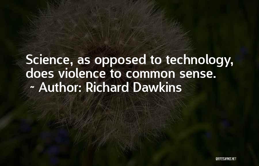 Richard Dawkins Quotes: Science, As Opposed To Technology, Does Violence To Common Sense.