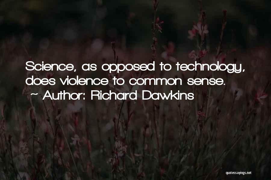 Richard Dawkins Quotes: Science, As Opposed To Technology, Does Violence To Common Sense.