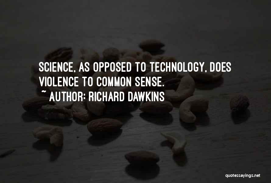 Richard Dawkins Quotes: Science, As Opposed To Technology, Does Violence To Common Sense.
