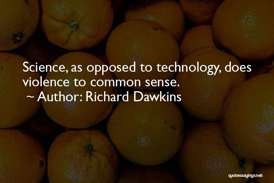 Richard Dawkins Quotes: Science, As Opposed To Technology, Does Violence To Common Sense.