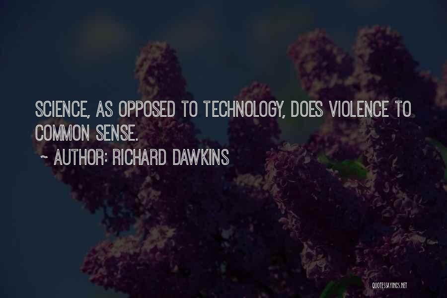 Richard Dawkins Quotes: Science, As Opposed To Technology, Does Violence To Common Sense.