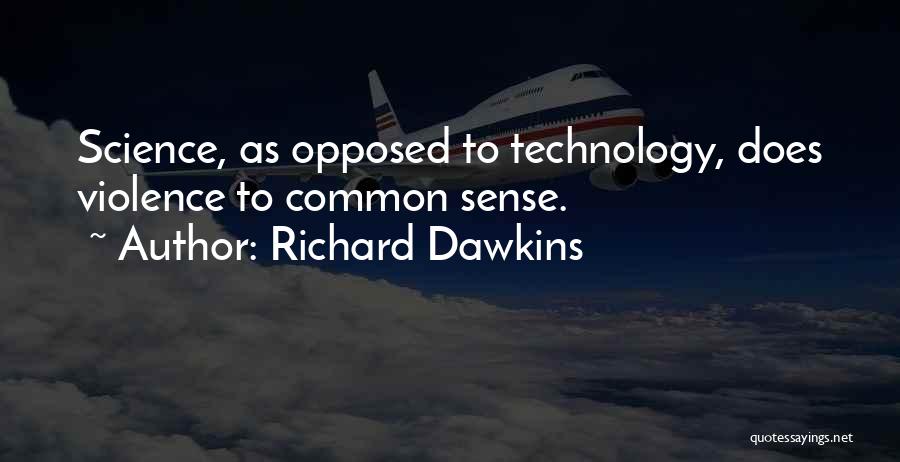 Richard Dawkins Quotes: Science, As Opposed To Technology, Does Violence To Common Sense.