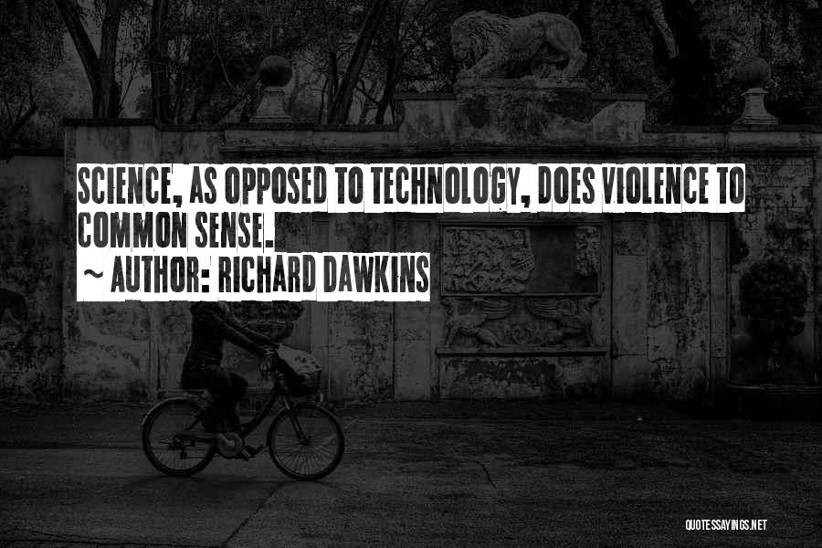 Richard Dawkins Quotes: Science, As Opposed To Technology, Does Violence To Common Sense.