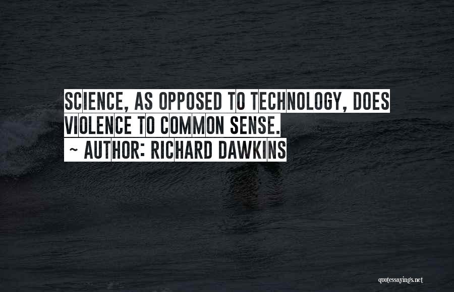 Richard Dawkins Quotes: Science, As Opposed To Technology, Does Violence To Common Sense.