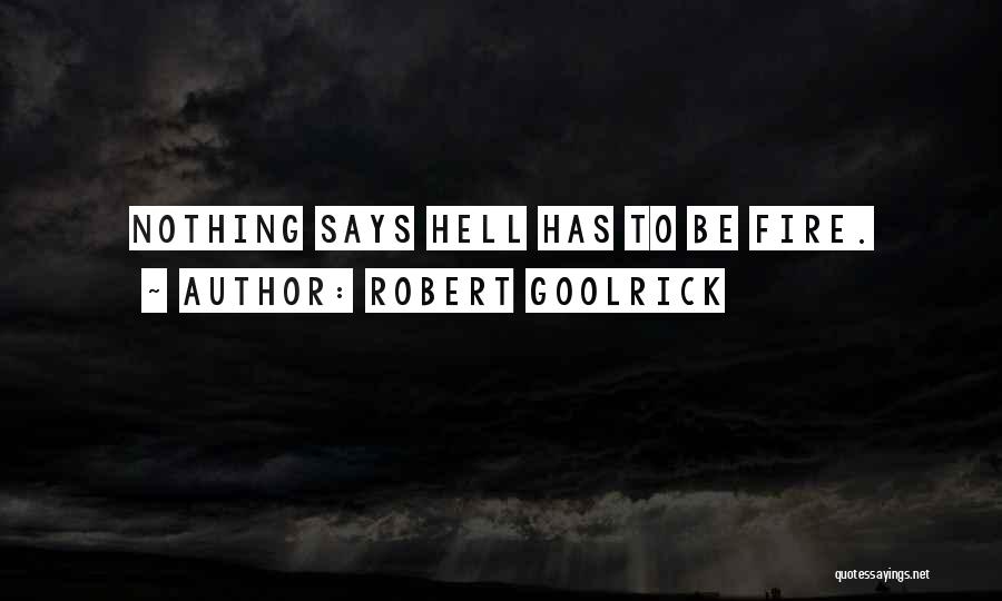 Robert Goolrick Quotes: Nothing Says Hell Has To Be Fire.