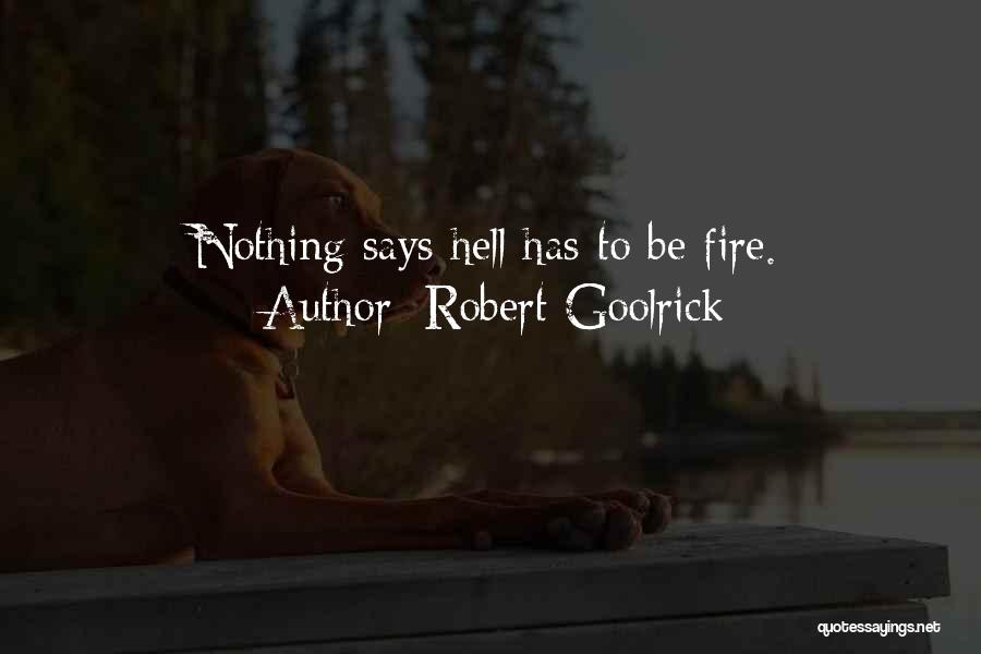 Robert Goolrick Quotes: Nothing Says Hell Has To Be Fire.