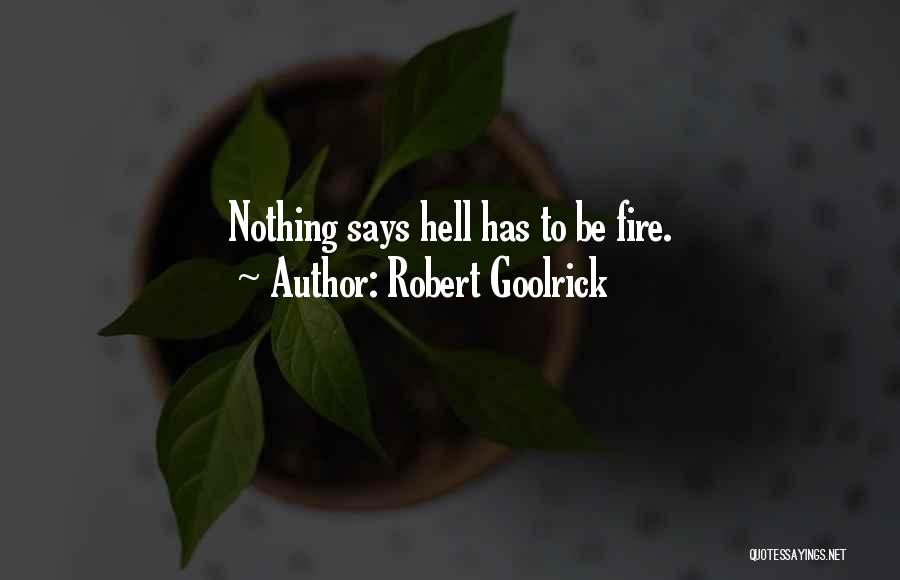 Robert Goolrick Quotes: Nothing Says Hell Has To Be Fire.
