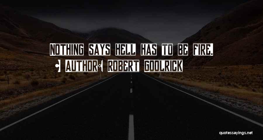 Robert Goolrick Quotes: Nothing Says Hell Has To Be Fire.