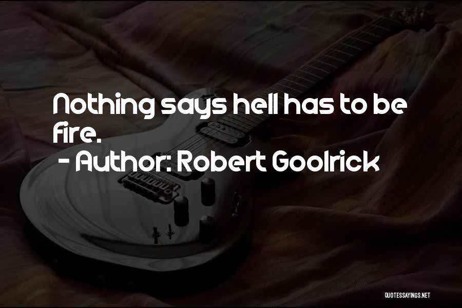 Robert Goolrick Quotes: Nothing Says Hell Has To Be Fire.