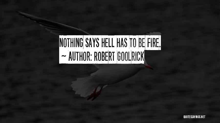Robert Goolrick Quotes: Nothing Says Hell Has To Be Fire.