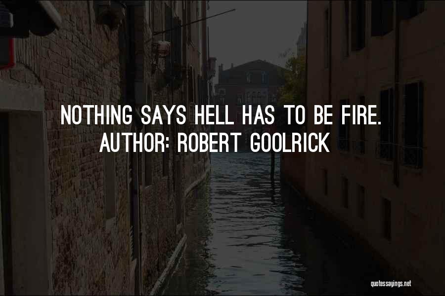Robert Goolrick Quotes: Nothing Says Hell Has To Be Fire.