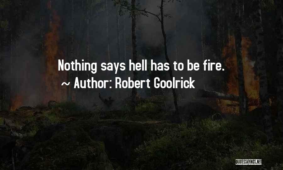 Robert Goolrick Quotes: Nothing Says Hell Has To Be Fire.