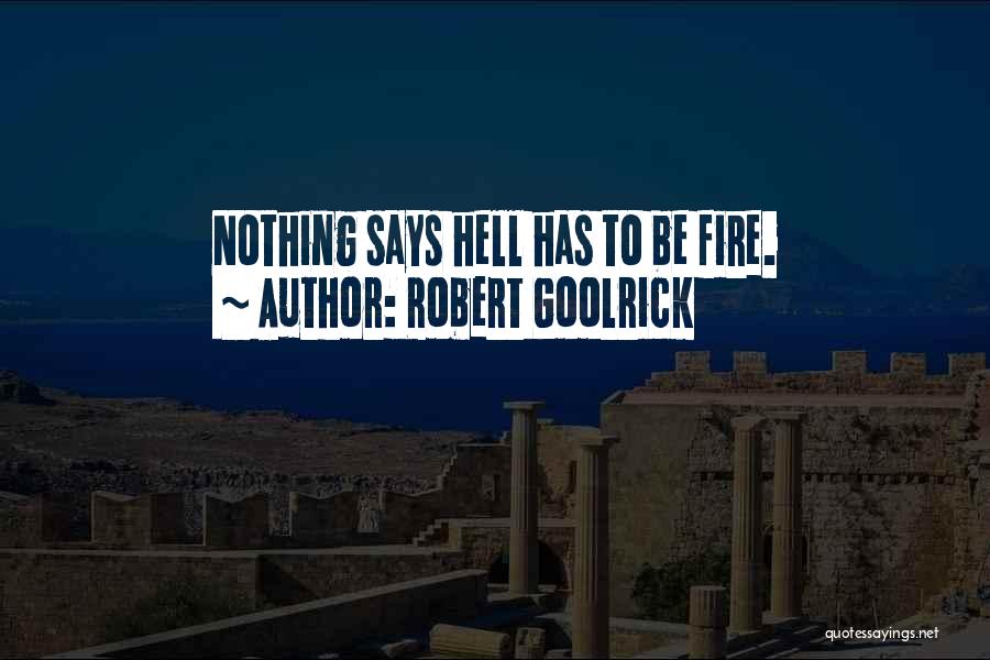 Robert Goolrick Quotes: Nothing Says Hell Has To Be Fire.