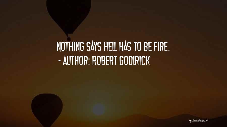 Robert Goolrick Quotes: Nothing Says Hell Has To Be Fire.