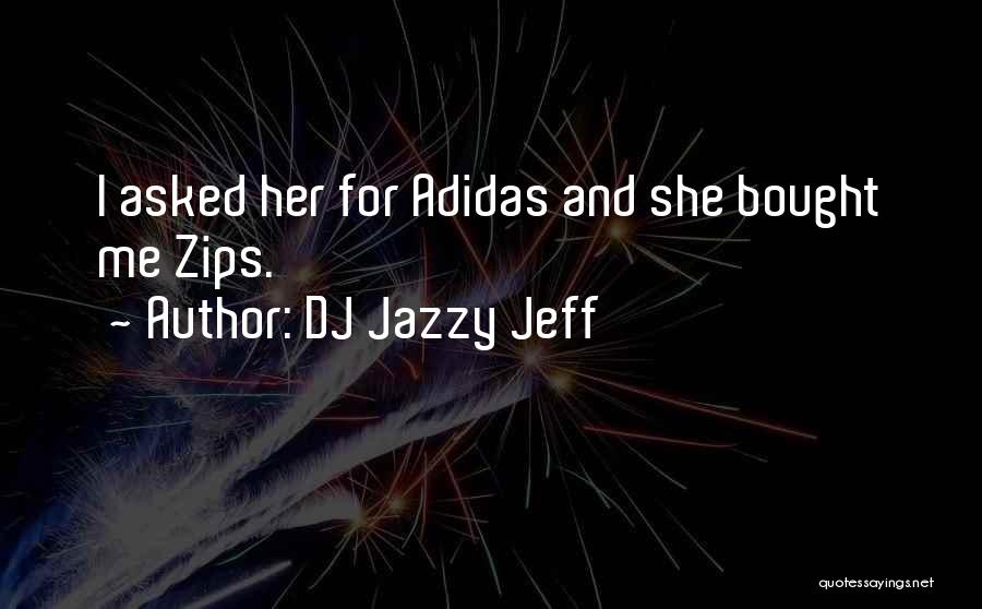 DJ Jazzy Jeff Quotes: I Asked Her For Adidas And She Bought Me Zips.