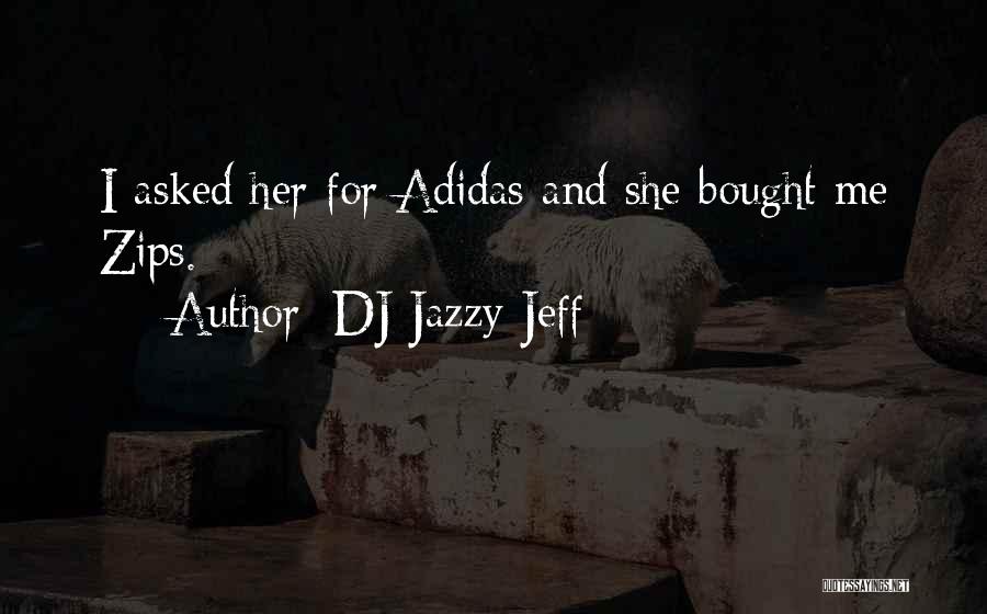 DJ Jazzy Jeff Quotes: I Asked Her For Adidas And She Bought Me Zips.