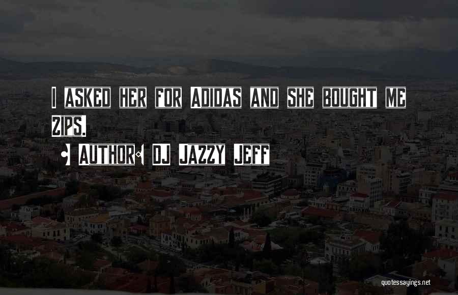 DJ Jazzy Jeff Quotes: I Asked Her For Adidas And She Bought Me Zips.