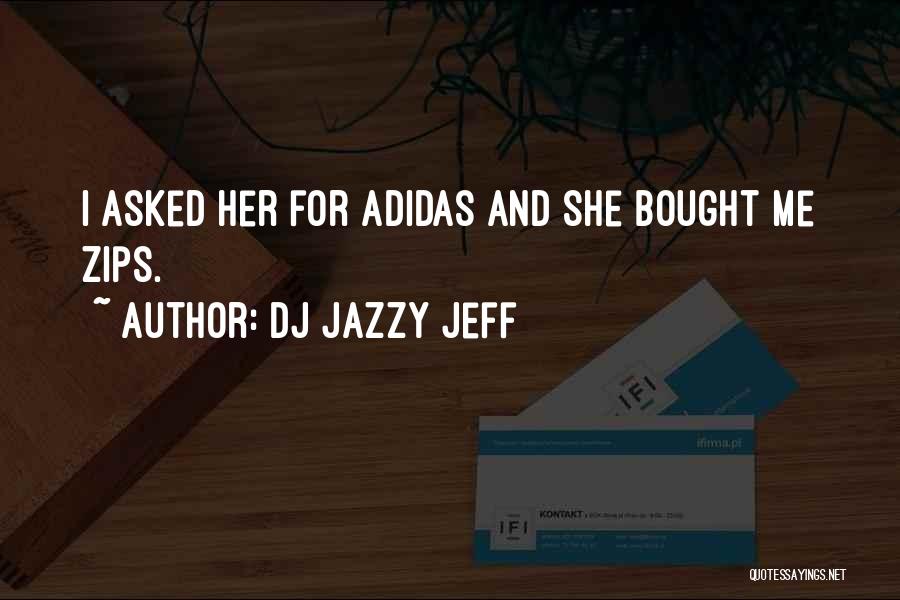 DJ Jazzy Jeff Quotes: I Asked Her For Adidas And She Bought Me Zips.