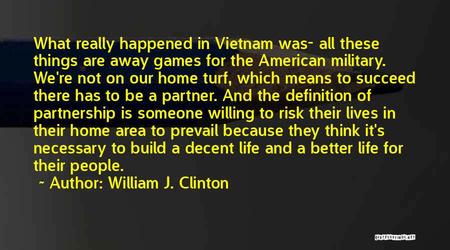 William J. Clinton Quotes: What Really Happened In Vietnam Was- All These Things Are Away Games For The American Military. We're Not On Our