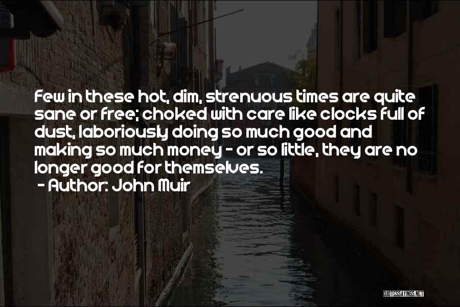 John Muir Quotes: Few In These Hot, Dim, Strenuous Times Are Quite Sane Or Free; Choked With Care Like Clocks Full Of Dust,