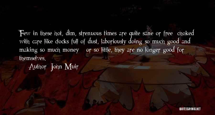 John Muir Quotes: Few In These Hot, Dim, Strenuous Times Are Quite Sane Or Free; Choked With Care Like Clocks Full Of Dust,